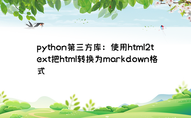 
python第三方库：使用html2text把html转换为markdown格式